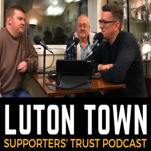 Luton Town Supporters' Trust Podcast - Season 2 Episode 6