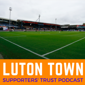 Luton Town Supporters Trust Podcast Season 3 Episode 10: Coronavirus, will the campaign end?, season so far, Raddy Antic and classic matches