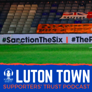 Luton Town Supporters' Trust Podcast: Season 4 Episode 9 (part 2): Super League scandal, sanction the six, Newlands Park plans