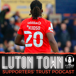 Luton Town Supporters‘ Trust Podcast: Season 5 Episode 2 (part 1): Kioso exit, transfer window and start to the season