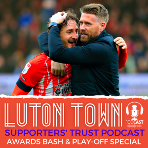 Luton Town Supporters’ Trust Podcast - Season 6 Episode 14: Awards, play-offs and exclusives with Morris, Adebayo, Lockyer, Clark, Osho, Campbell, Bell, Burke and Edwards