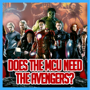 Does The MCU Need The Avengers? | The Comics Pals Episode 298