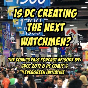 SDCC 2017 & DC Comics' Evergreen Initiative | The Comics Pals Episode 39