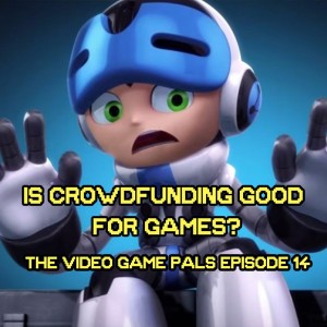 Is Crowdfunding Good for Gaming? | The Video Game Pals Episode 14