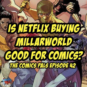 Is Netflix Buying Millarworld Good For Comics? | The Comics Pals Episode 42