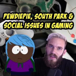 PewDiePie, South Park & Social Issues in Gaming | The Video Game Pals Episode 20