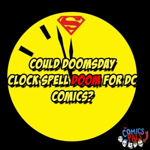 Could Doomsday Clock Spell Doom For DC Comics? | The Comics Pals Episode 48