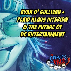 Ryan O'Sullivan + Plaid Klaus Interview & The Future of DC Entertainment | The Comics Pals 49