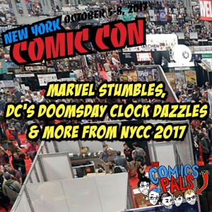 Marvel Stumbles, DC’s Doomsday Clock Dazzles & More From NYCC 2017 | The Comics Pals Episode 50