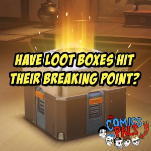 Have Loot Boxes Hit Their Breaking Point? | The Video Game Pals Episode 24