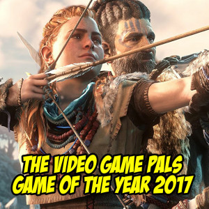 Game of the Year 2017! | The Video Game Pals Episode 35