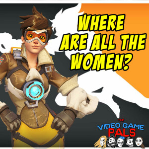 Where are the Women in the Overwatch Pro League? | The Video Game Pals Podcast 38