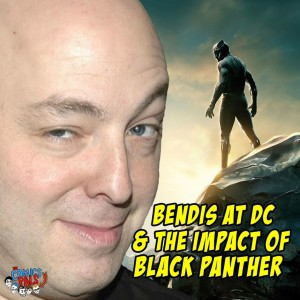 Huge Bendis/DC News & the Importance of the Black Panther Film | The Comics Pals Episode 67