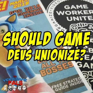 Should Game Developers Unionize? | The Video Game Pals Episode 48