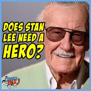 Does Stan Lee Need a Hero? | The Comics Pals Episode 77