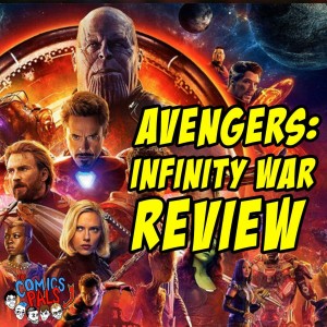 Avengers: Infinity War Review | The Comics Pals Episode 79