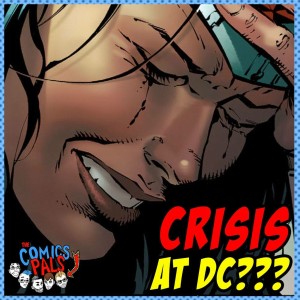 Crisis at DC Comics? | The Comics Pals Episode 81