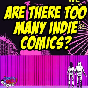 Are There Too Many Indie Comics? | The Comics Pals Episode 87