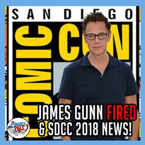 James Gunn Fired From Guardians of the Galaxy 3 and SDCC 2018 Coverage | The Comics Pals Episode 91