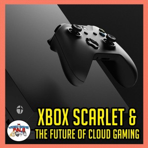 Xbox Scarlet & The Future of Cloud Gaming | The Video Game Pals Episode 65