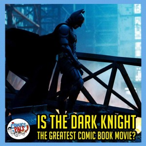 Is the Dark Knight The Greatest Comic Book Movie Ever? | The Comics Pals Episode 93