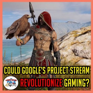 Could Google's "Project Stream" Revolutionize Gaming? | The Video Game Pals Podcast Episode 75