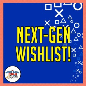 Next Gen Console Wishlist | The Video Game Pals Podcast Episode 76