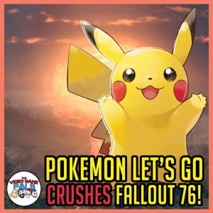 Pokemon Let's Go CRUSHES Fallout 76 | The Video Game Pals Podcast Episode 82