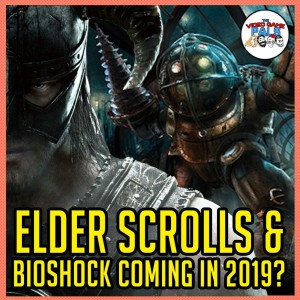 Are Elder Scrolls & BioShock Coming In 2019? | The Video Game Pals Episode 88