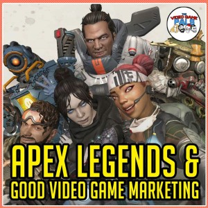 Apex Legends & Good Video Game Marketing | The Video Game Pals Episode 93