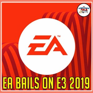 EA Bails on E3 2019 | The Video Game Pals Episode 97