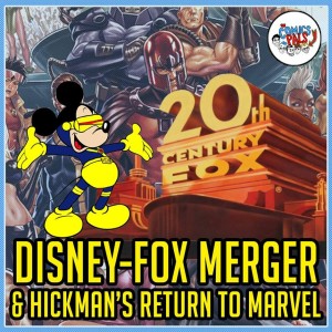 Disney Fox Merger Complete and Jonathan Hickman Returns to Marvel | The Comics Pals Episode 126