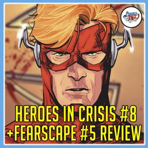 Heroes In Crisis #8 and Fearscape #5 Reviews | The Comics Pals 131 Addendum