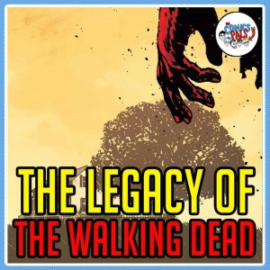 The Legacy of The Walking Dead | The Comics Pals Episode 141