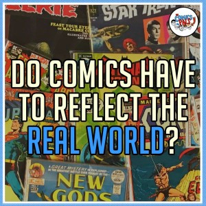 Do Comics Have to Reflect the Real World? | The Comics Pals Episode 194