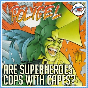 Are Superheroes Just Cops With Capes? | The Comics Pals Episode 193