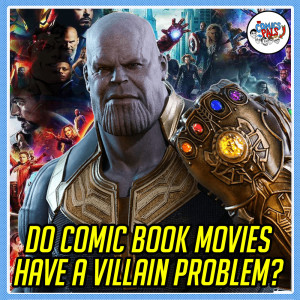 Do Comic Book Movies Have a Villain Problem? | The Comics Pals Episode 225