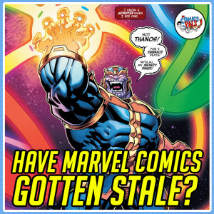 Have Marvel Comics Gotten Stale? | The Comics Pals Episode 238