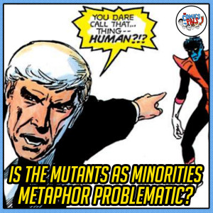 Is the Mutants as Minorities Metaphor Problematic?| The Comics Pals Episode 222