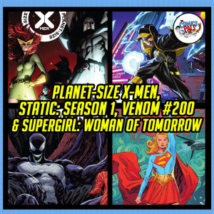 Planet-Sized X-Men, Static: Season 1, Venom #200 & Supergirl: Woman of Tomorrow Review & Reactions!