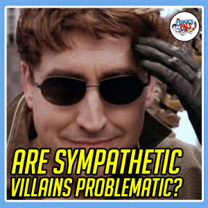 Are Sympathetic Villains Problematic? | The Comics Pals Episode 234