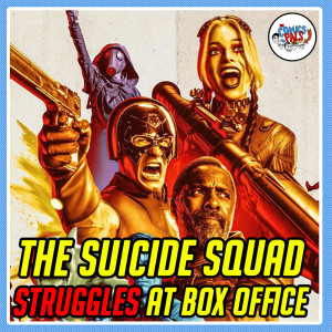 The Suicide Squad STRUGGLES at the Box Office | The Comics Pals 250