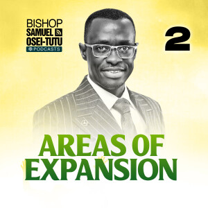AREAS TO EXPAND IN OUR LIVES EPISODE 2 - BISHOP SAMUEL OSEI TUTU