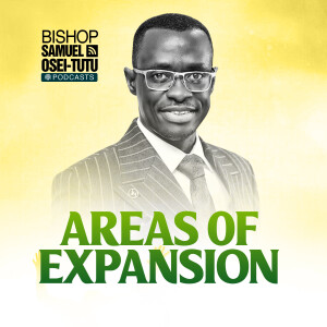AREAS TO EXPAND IN OUR LIVES EPISODE 1 - BISHOP SAMUEL OSEI TUTU
