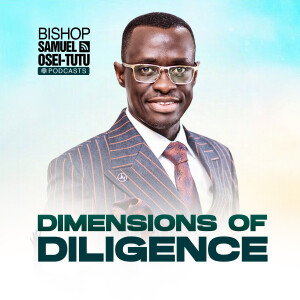 Dimensions Of Diligence (Episode 1) - Bishop Samuel Osei-Tutu