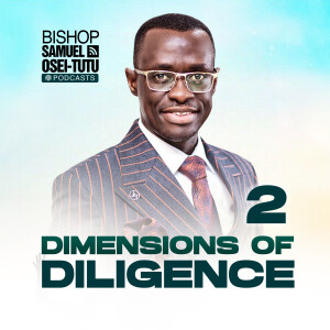 Dimensions Of Diligence (Episode 2) - Bishop Samuel Osei-Tutu