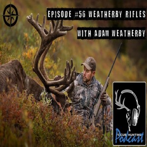 Episode #56 Weatherby Rifles with Adam Weatherby