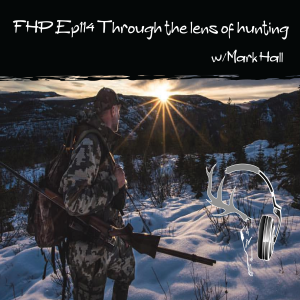 Episode #114 Through the lens of Hunting with Mark Hall