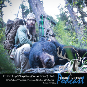 Episode # 117 Spring Bear Series PART TWO Great Bear Recipes & Nuanced Calling Strategies with Simon Friesen