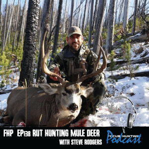 Episode #138 Rut Hunting Mule Deer with Steve Rodgers